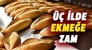 Üç ilde ekmek fiyatlarına zam!