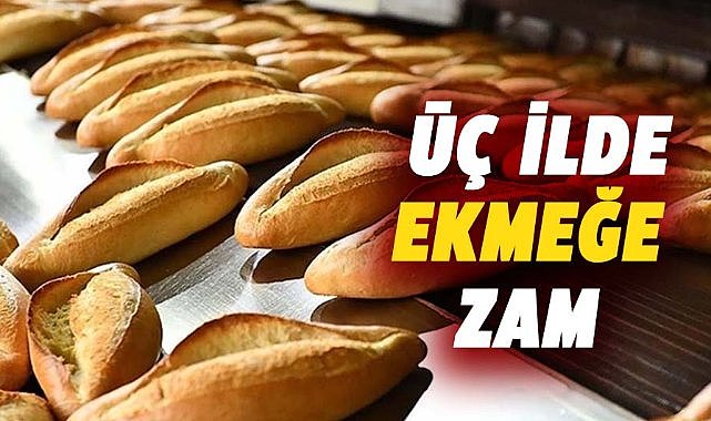 Üç ilde ekmek fiyatlarına zam!