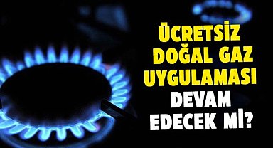 Ücretsiz doğal gaz uygulaması devam edecek mi?