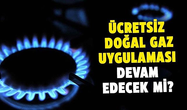 Ücretsiz doğal gaz uygulaması devam edecek mi?