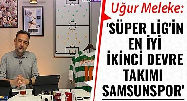 Uğur Meleke: 'Süper Lig'in en iyi ikinci devre takımı Samsunspor'