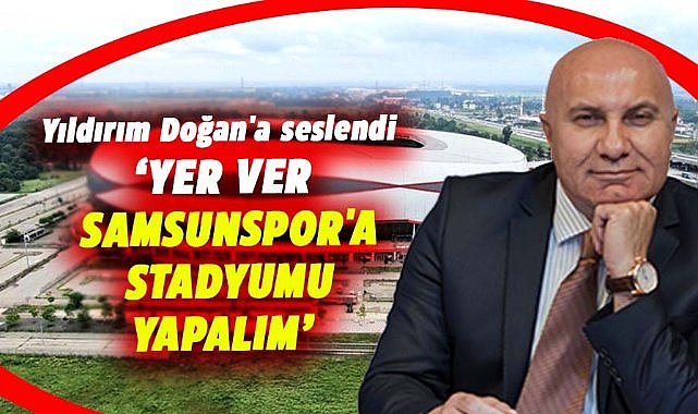 Yüksel Yıldırım Samsunspor'a stadyum yapmak için yer istedi