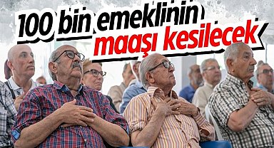 100 bin emeklinin maaşı kesilecek