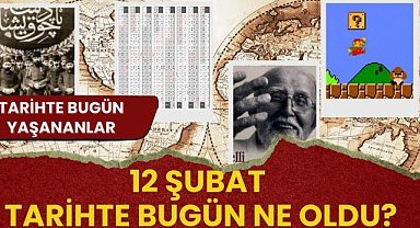 12 Şubat tarihte bugün! Tarihte bugün ne oldu?