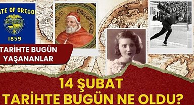 14 Şubat tarihte bugün ne oldu? İşte tarihte bugün yaşananlar