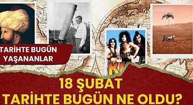 18 Şubat tarihte bugün ne oldu? Tarihte bugün yaşananlar