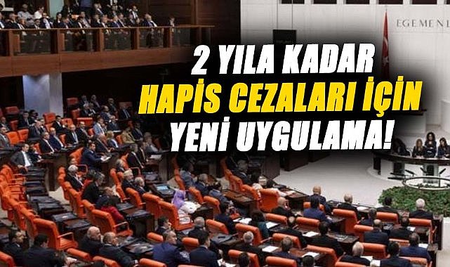 2 yıla kadar hapis cezaları için yeni uygulama! 