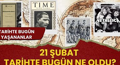 21 Şubat tarihte bugün ne oldu? Tarihte bugün yaşananlar