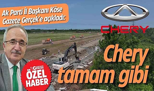AK Parti İl Başkanı Köse Gazete Gerçek'e açıkladı: Chery tamam gibi