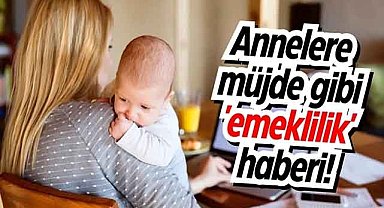 Annelere müjde gibi 'emeklilik' haberi!