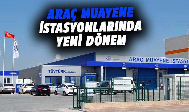 Araç muayene istasyonlarında yeni dönem 