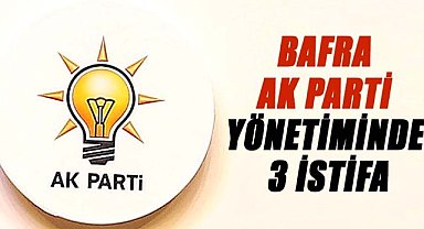 Bafra AK Parti Yönetiminde 3 istifa