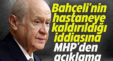 Bahçeli'nin hastaneye kaldırıldığı iddiasına MHP'den açıklama