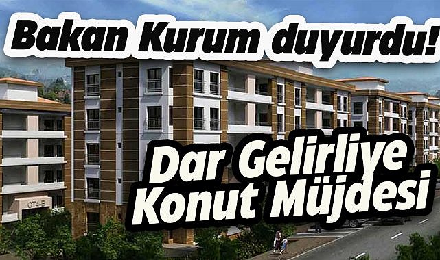 Bakan Kurum, dar gelirli vatandaşlara konut müjdesi verdi