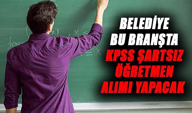 Belediye KPSS şartsız öğretmen alımı yapacak