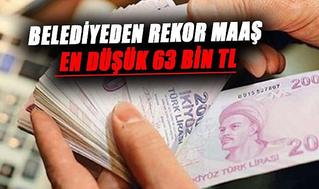 Belediyeden rekor maaş! En düşük 63 bin TL oldu