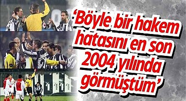 ‘Böyle bir hakem hatasını en 2004 yılında görmüştüm’