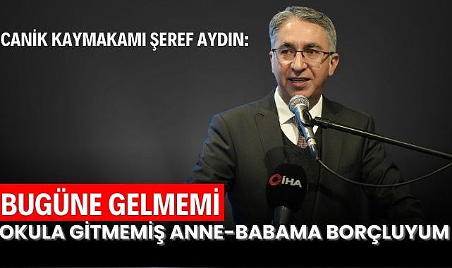 Canik Kaymakamı Şeref Aydın: Bugüne gelmemi okula gitmemiş anne-babama borçluyum