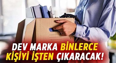 Dev marka binlerce kişiyi işten çıkaracak!