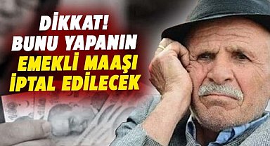 Dikkat! Bunu yapanın emekli maaşı iptal edilecek