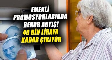Emekli promosyonlarında rekor artış! 40 bin liraya kadar çıkıyor