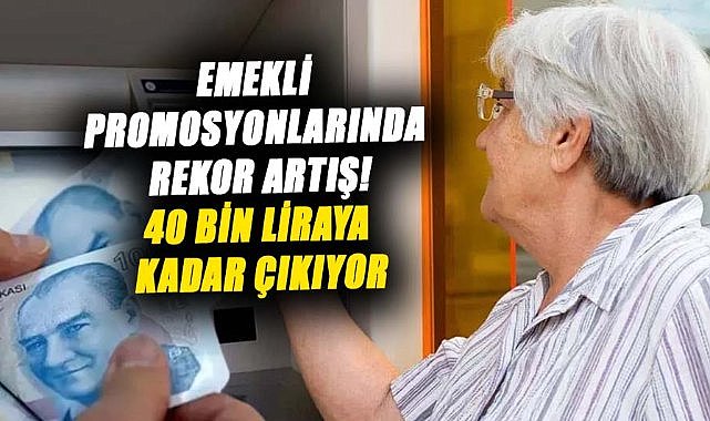 Emekli promosyonlarında rekor artış! 40 bin liraya kadar çıkıyor