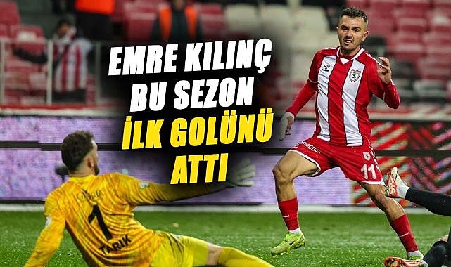 Emre Kılınç Samsunspor formasıyla bu sezon ilk golünü attı