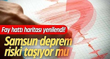 Fay hattı haritası yenilendi! Samsun deprem riski taşıyor mu?
