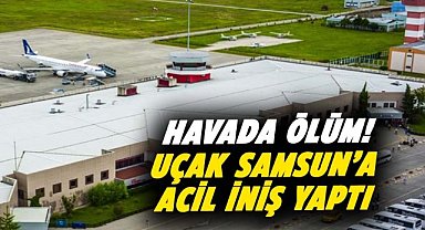 Havada ölüm! Uçak Samsun’a acil iniş yaptı