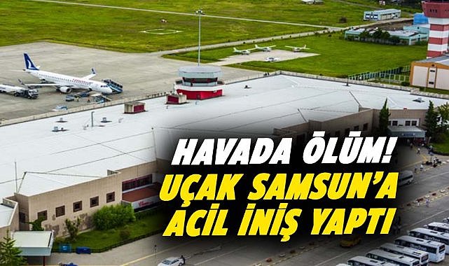 Havada ölüm! Uçak Samsun’a acil iniş yaptı