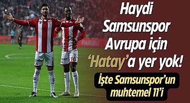 Haydi Samsunspor Avrupa için ‘Hatay’a yer yok! İşte Samsunspor’un muhtemel 11’i