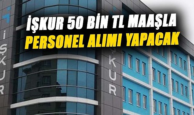 İŞKUR'a yapılacak başvurular ile 50.000 lira maaş verilecek