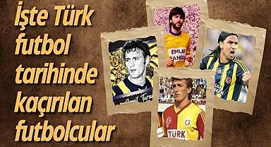 İşte Türk futbol tarihinde kaçırılan futbolcular