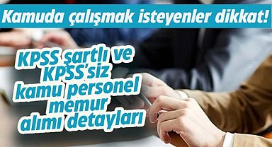 Kamuda çalışmak isteyenler dikkat!  KPSS'li ve KPSS şartsız kamu personel alımı detayları