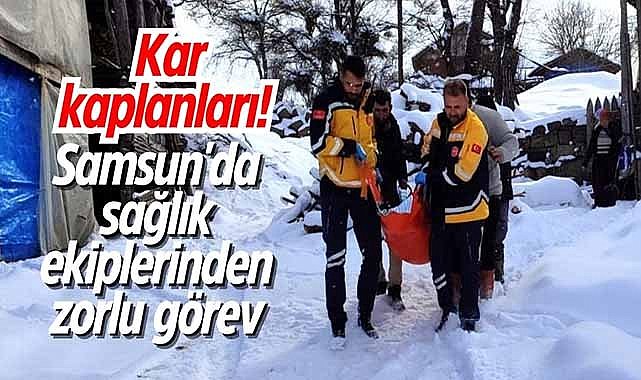 Kar kaplanları! Samsun'da sağlık ekiplerinden zorlu görev