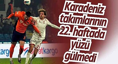 Karadeniz takımlarının 22. haftada yüzü gülmedi