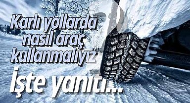 Karlı yollarda nasıl araç kullanmalıyız? İşte yanıtı…