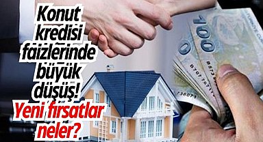Konut kredisi faizlerinde büyük düşüş! Yeni fırsatlar neler?