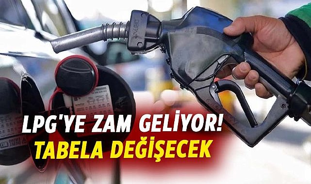 LPG'ye zam geliyor! Tabela değişecek