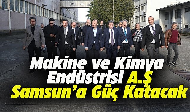 Makine ve Kimya Endüstrisi A.Ş. Samsun'a güç katacak