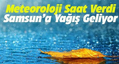 Meteoroloji Samsun'a yağış uyarısı verdi