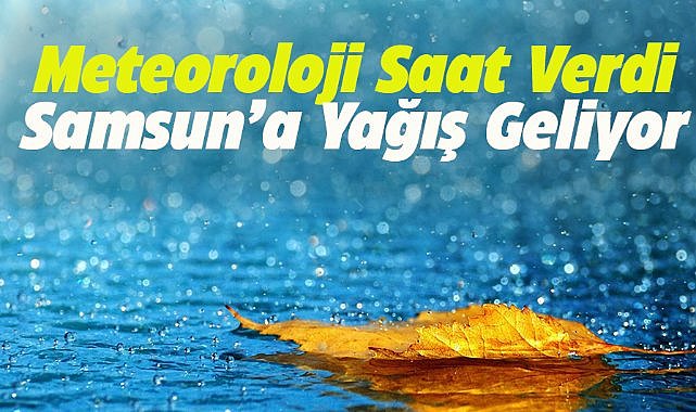 Meteoroloji Samsun'a yağış uyarısı verdi