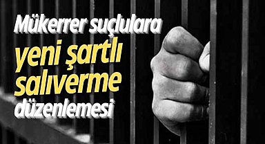 Mükerrer suçlulara yeni şartlı salıverme düzenlemesi