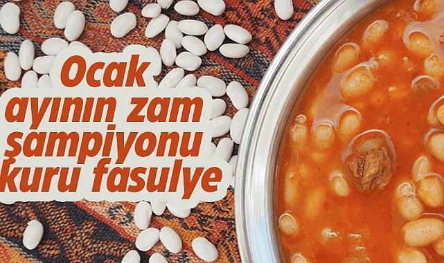 Ocak ayında zam şampiyonu kuru fasulye oldu