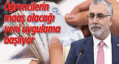 Öğrencilerin maaş alacağı yeni uygulama başlıyor