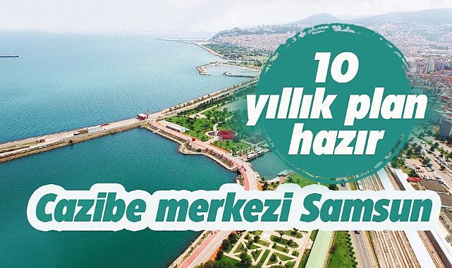 Samsun 10 yıl içerisinde bir yük koridorunun başlangıç noktası olacak