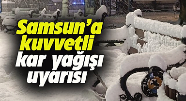 Samsun'a kar yağışı uyarısı! Kuvvetli geliyor