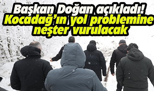 Samsun Büyükşehir Belediye Başkanı Doğan duyurdu! Kocadağ'ın yol problemi çözülecek