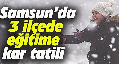 Samsun'da 3 ilçede eğitime ara verildi