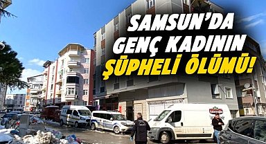Samsun'da 32 yaşındaki Cansu Kaplı'nın şüpheli ölümü